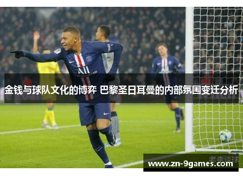 金钱与球队文化的博弈 巴黎圣日耳曼的内部氛围变迁分析