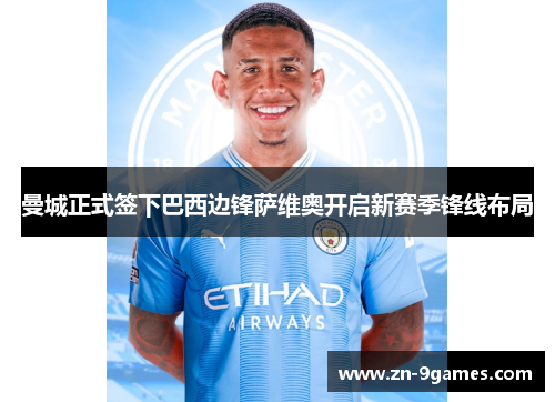 曼城正式签下巴西边锋萨维奥开启新赛季锋线布局