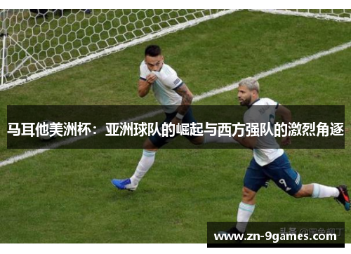 马耳他美洲杯：亚洲球队的崛起与西方强队的激烈角逐