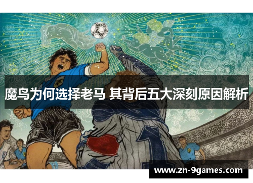 魔鸟为何选择老马 其背后五大深刻原因解析
